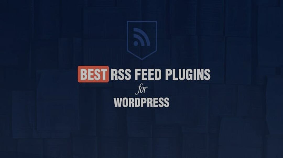 Best RSS Feed Plugins for WordPress